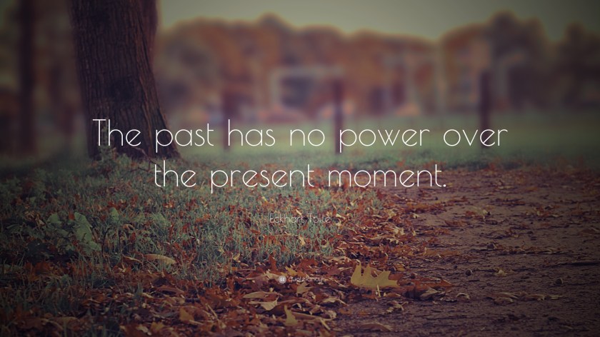2618-Eckhart-Tolle-Quote-The-past-has-no-power-over-the-present-moment.jpg